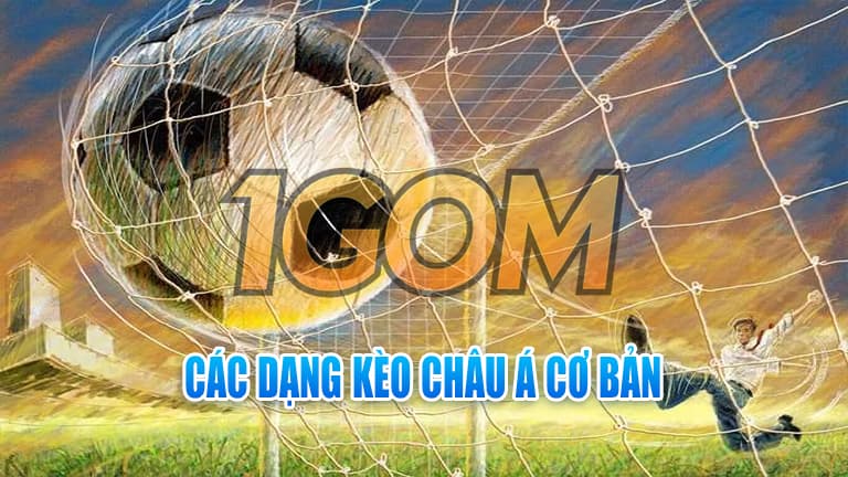 kèo châu á (asian handicap) 1 Các loại kèo Châu Á