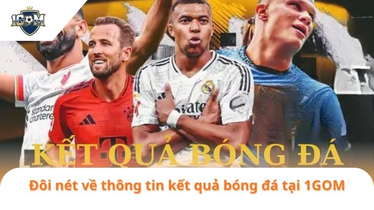 Kết Quả Bóng Đá 1 Đôi nét về thông tin kết quả bóng đá tại 1GOM