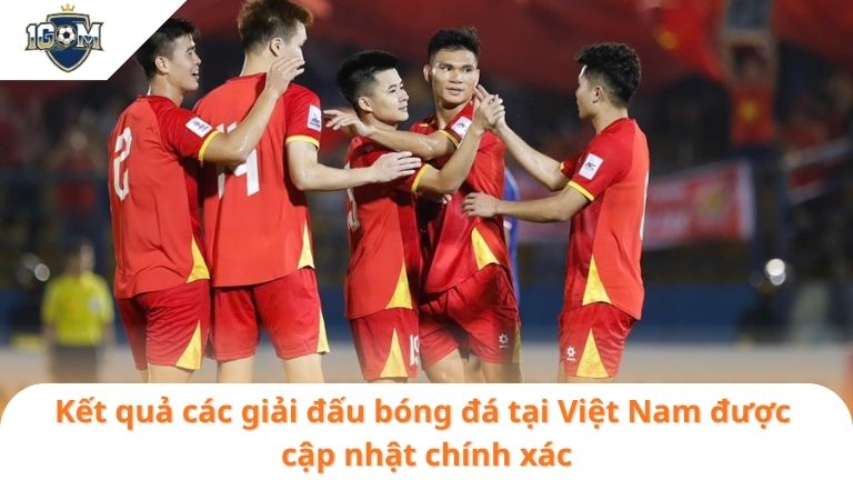 Kết Quả Bóng Đá 7 Kết quả các giải đấu bóng đá tại Việt Nam được cập nhật chính xác