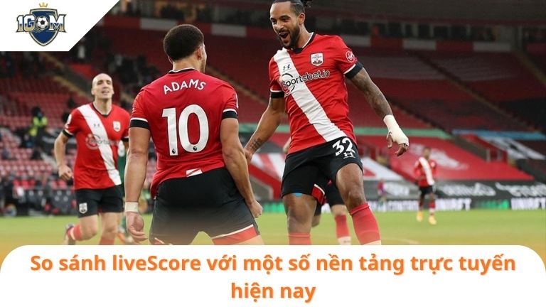livescore 7 So sánh liveScore với một số nền tảng trực tuyến hiện nay