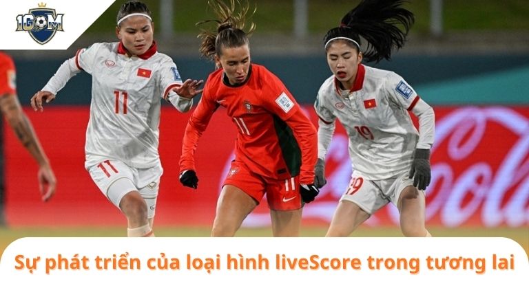 livescore 2 Sự phát triển của loại hình liveScore trong tương lai