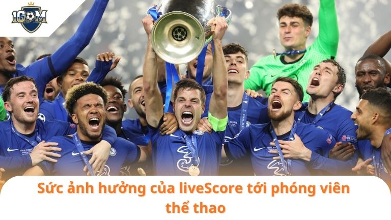 livescore 6 Sức ảnh hưởng của liveScore tới phóng viên thể thao